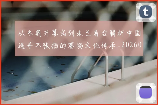 从冬奥开幕式到米兰看台解析中国选手不张扬的赛场文化传承_20260213232822