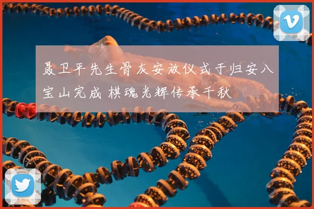 聂卫平先生骨灰安放仪式于归安八宝山完成 棋魂光辉传承千秋