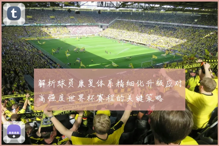 解析球员康复体系精细化升级应对高强度世界杯赛程的关键策略